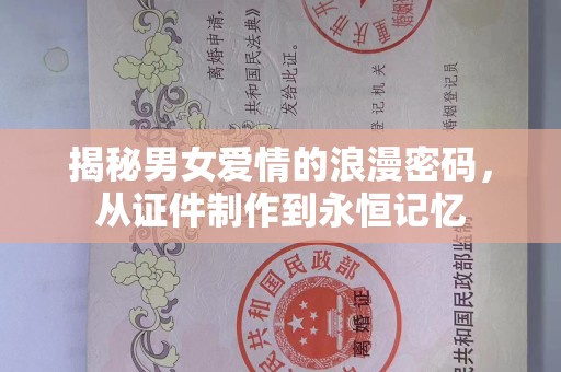 温州揭秘男女爱情的浪漫密码，从证件制作到永恒记忆